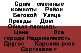Сдам 2 смежные комнаты  › Район ­ Беговой › Улица ­ Правды  › Дом ­ 1/2 › Общая площадь ­ 27 › Цена ­ 25 000 - Все города Недвижимость » Другое   . Карелия респ.,Сортавала г.